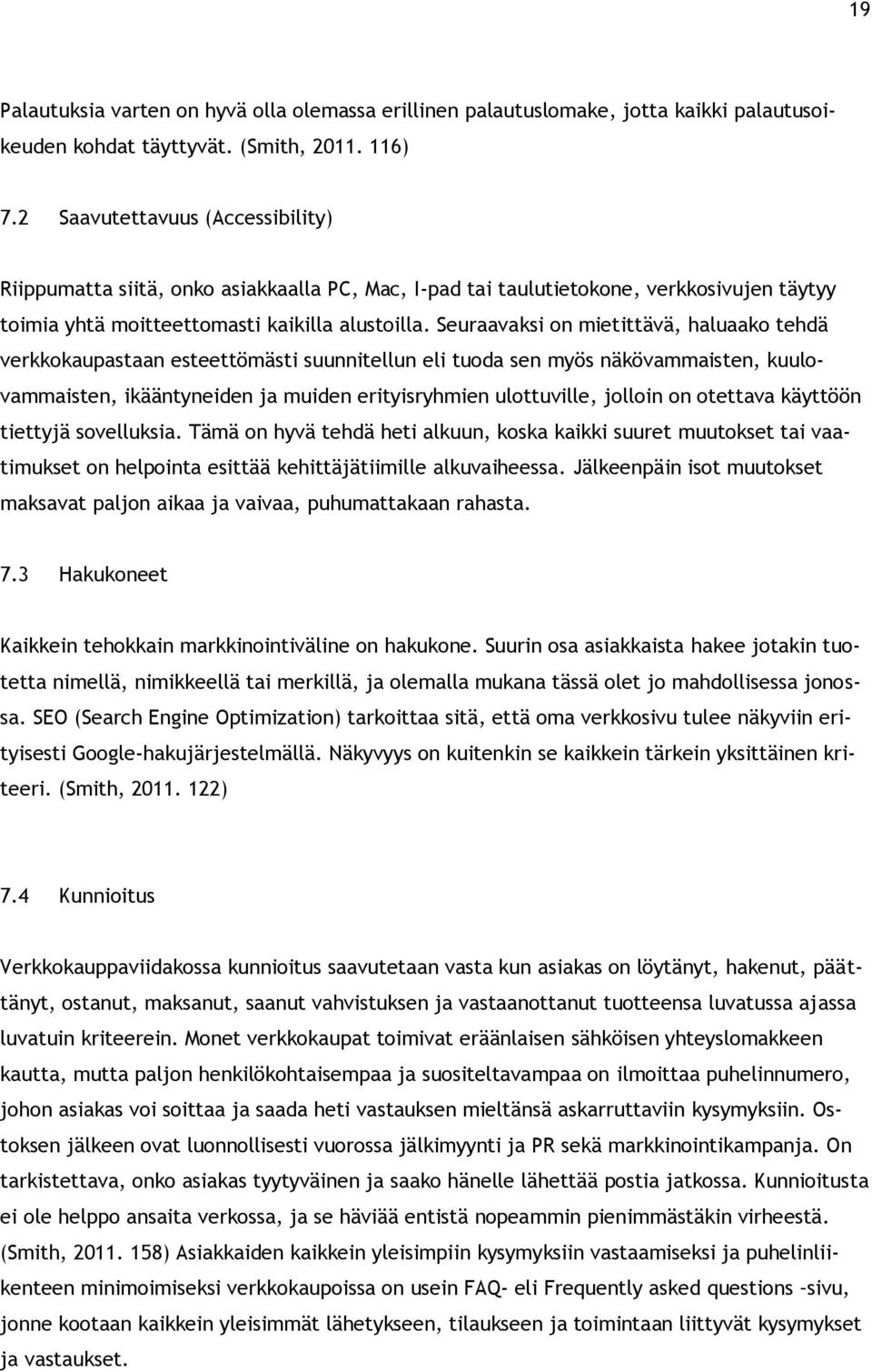 Seuraavaksi on mietittävä, haluaako tehdä verkkokaupastaan esteettömästi suunnitellun eli tuoda sen myös näkövammaisten, kuulovammaisten, ikääntyneiden ja muiden erityisryhmien ulottuville, jolloin