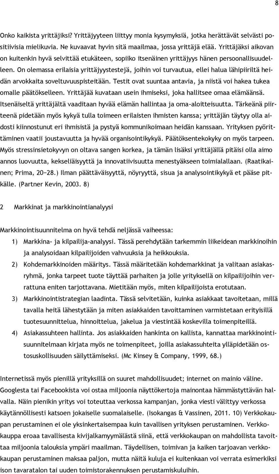 On olemassa erilaisia yrittäjyystestejä, joihin voi turvautua, ellei halua lähipiiriltä heidän arvokkaita soveltuvuuspisteitään.