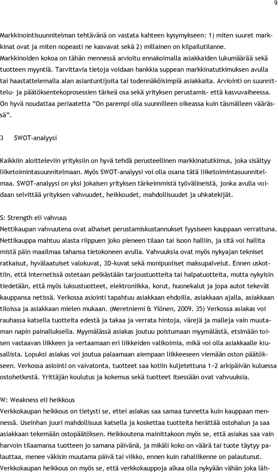 Tarvittavia tietoja voidaan hankkia suppean markkinatutkimuksen avulla tai haastattelemalla alan asiantuntijoita tai todennäköisimpiä asiakkaita.