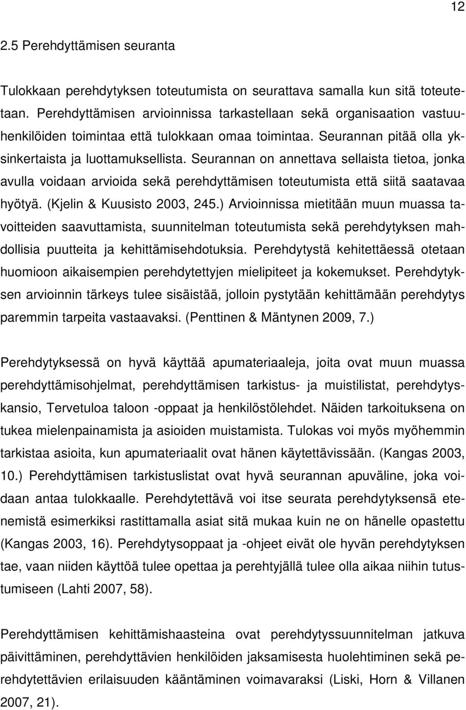 Seurannan on annettava sellaista tietoa, jonka avulla voidaan arvioida sekä perehdyttämisen toteutumista että siitä saatavaa hyötyä. (Kjelin & Kuusisto 2003, 245.