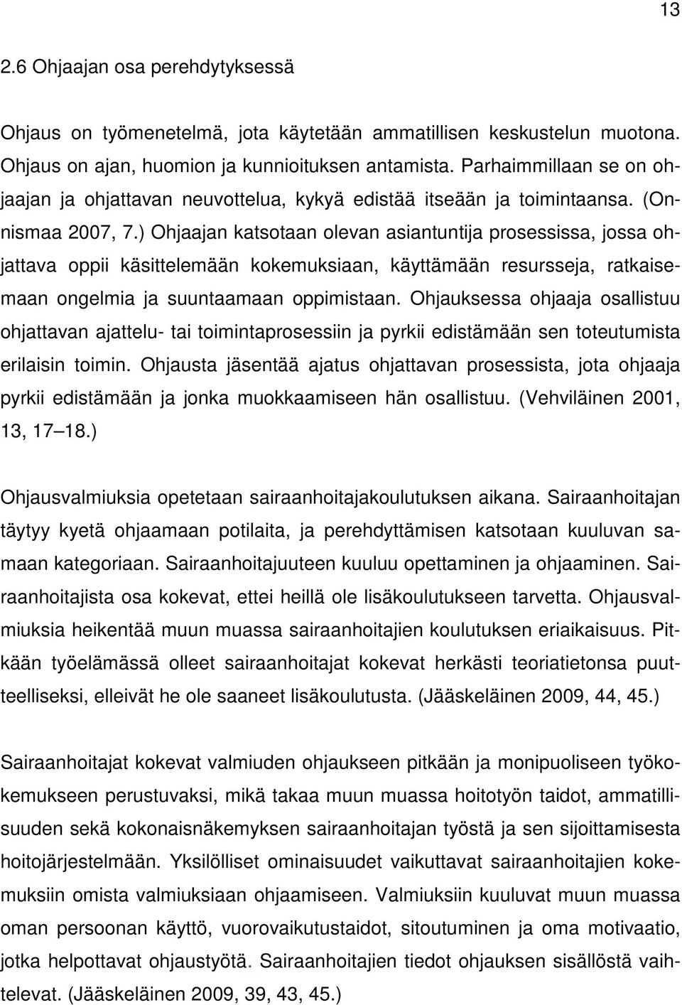 ) Ohjaajan katsotaan olevan asiantuntija prosessissa, jossa ohjattava oppii käsittelemään kokemuksiaan, käyttämään resursseja, ratkaisemaan ongelmia ja suuntaamaan oppimistaan.