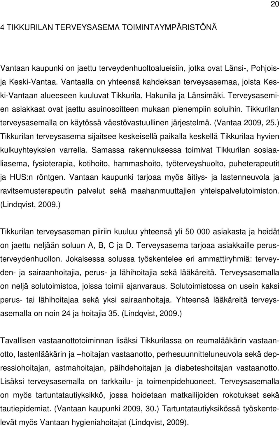 Tikkurilan terveysasemalla on käytössä väestövastuullinen järjestelmä. (Vantaa 2009, 25.) Tikkurilan terveysasema sijaitsee keskeisellä paikalla keskellä Tikkurilaa hyvien kulkuyhteyksien varrella.