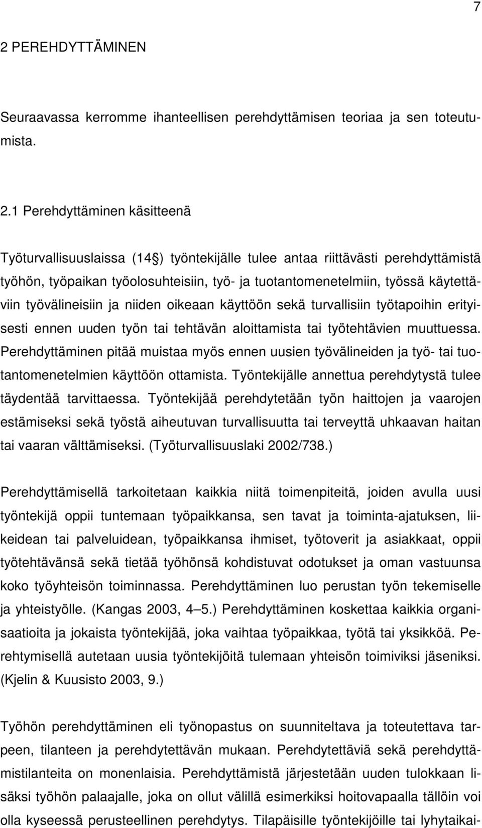 työn tai tehtävän aloittamista tai työtehtävien muuttuessa. Perehdyttäminen pitää muistaa myös ennen uusien työvälineiden ja työ- tai tuotantomenetelmien käyttöön ottamista.