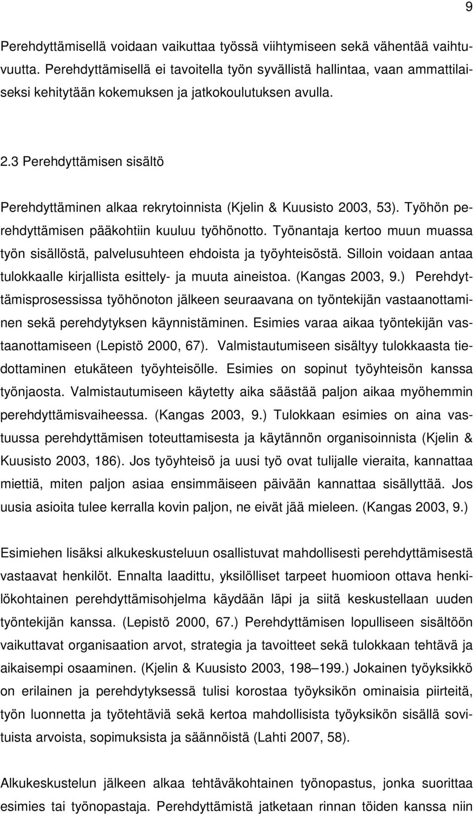 3 Perehdyttämisen sisältö Perehdyttäminen alkaa rekrytoinnista (Kjelin & Kuusisto 2003, 53). Työhön perehdyttämisen pääkohtiin kuuluu työhönotto.