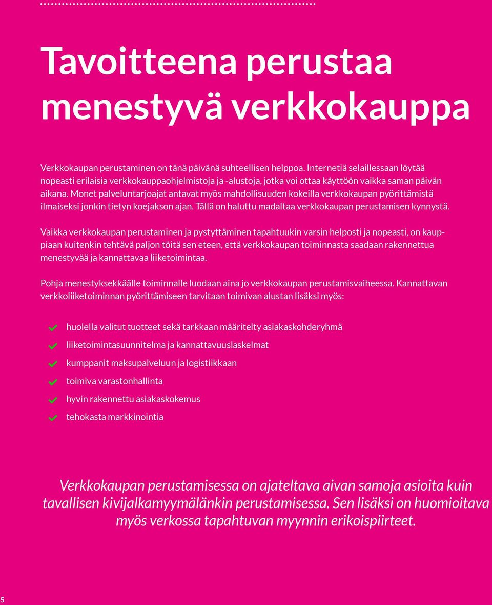 Monet palveluntarjoajat antavat myös mahdollisuuden kokeilla verkkokaupan pyörittämistä ilmaiseksi jonkin tietyn koejakson ajan. Tällä on haluttu madaltaa verkkokaupan perustamisen kynnystä.