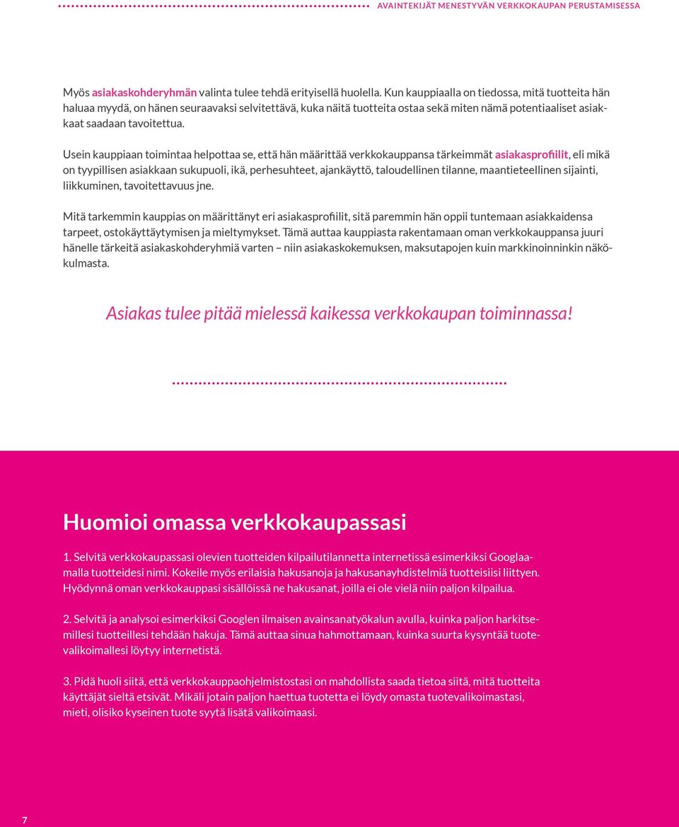 Usein kauppiaan toimintaa helpottaa se, että hän määrittää verkkokauppansa tärkeimmät asiakasprofiilit, eli mikä on tyypillisen asiakkaan sukupuoli, ikä, perhesuhteet, ajankäyttö, taloudellinen