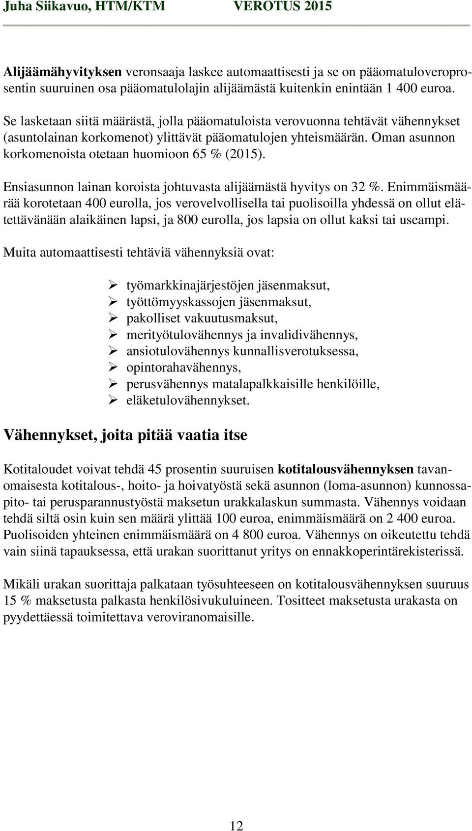 Oman asunnon korkomenoista otetaan huomioon 65 % (2015). Ensiasunnon lainan koroista johtuvasta alijäämästä hyvitys on 32 %.