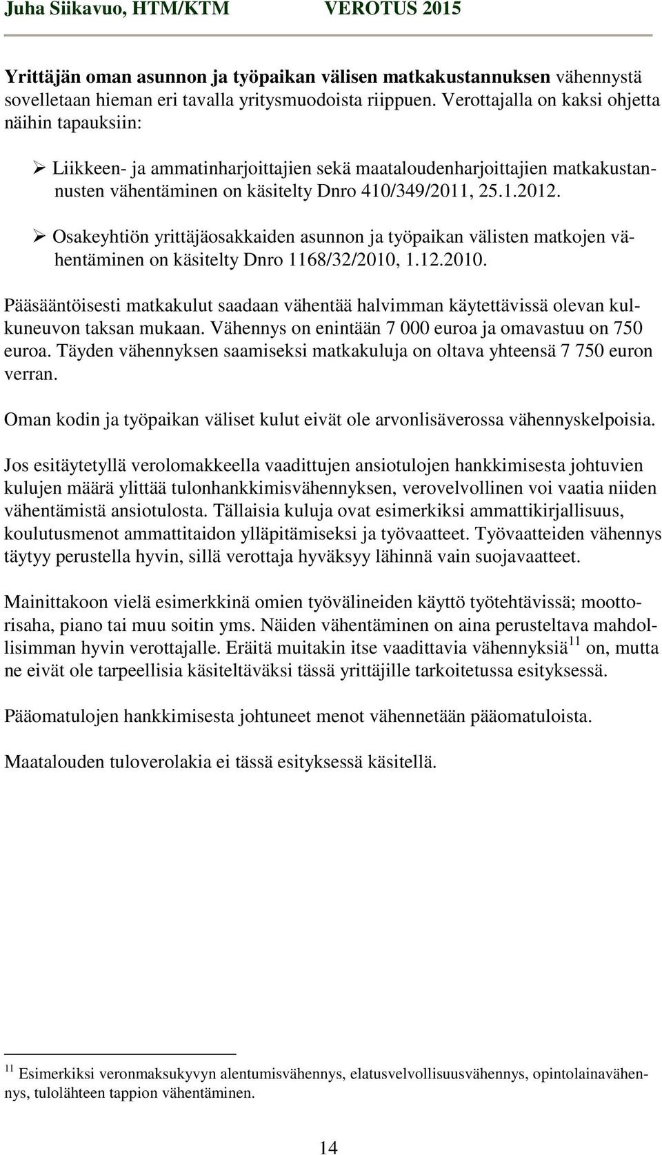 Osakeyhtiön yrittäjäosakkaiden asunnon ja työpaikan välisten matkojen vähentäminen on käsitelty Dnro 1168/32/2010,