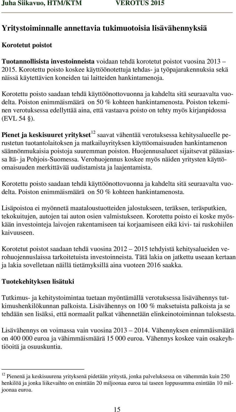 Korotettu poisto saadaan tehdä käyttöönottovuonna ja kahdelta sitä seuraavalta vuodelta. Poiston enimmäismäärä on 50 % kohteen hankintamenosta.