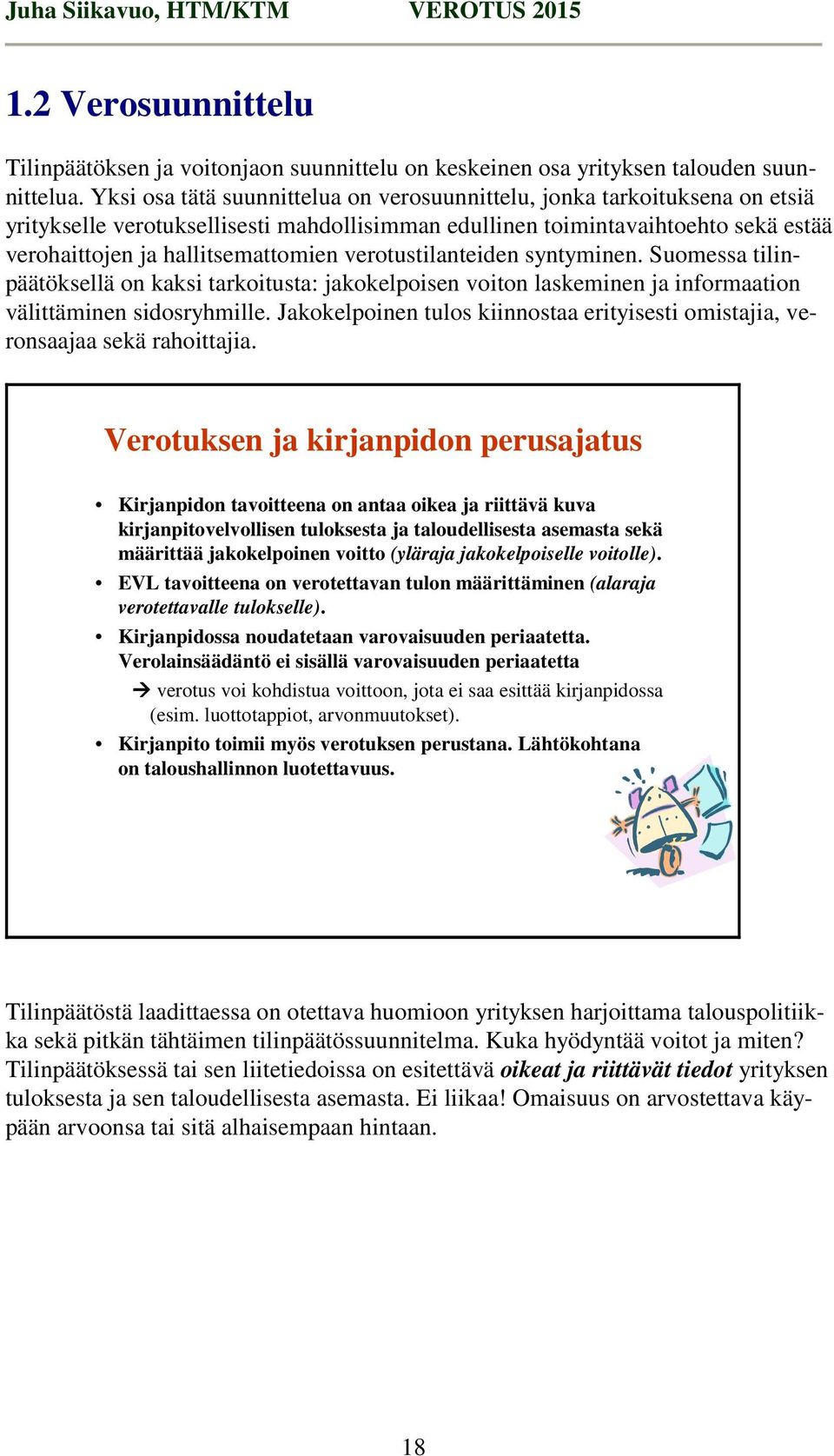 verotustilanteiden syntyminen. Suomessa tilinpäätöksellä on kaksi tarkoitusta: jakokelpoisen voiton laskeminen ja informaation välittäminen sidosryhmille.