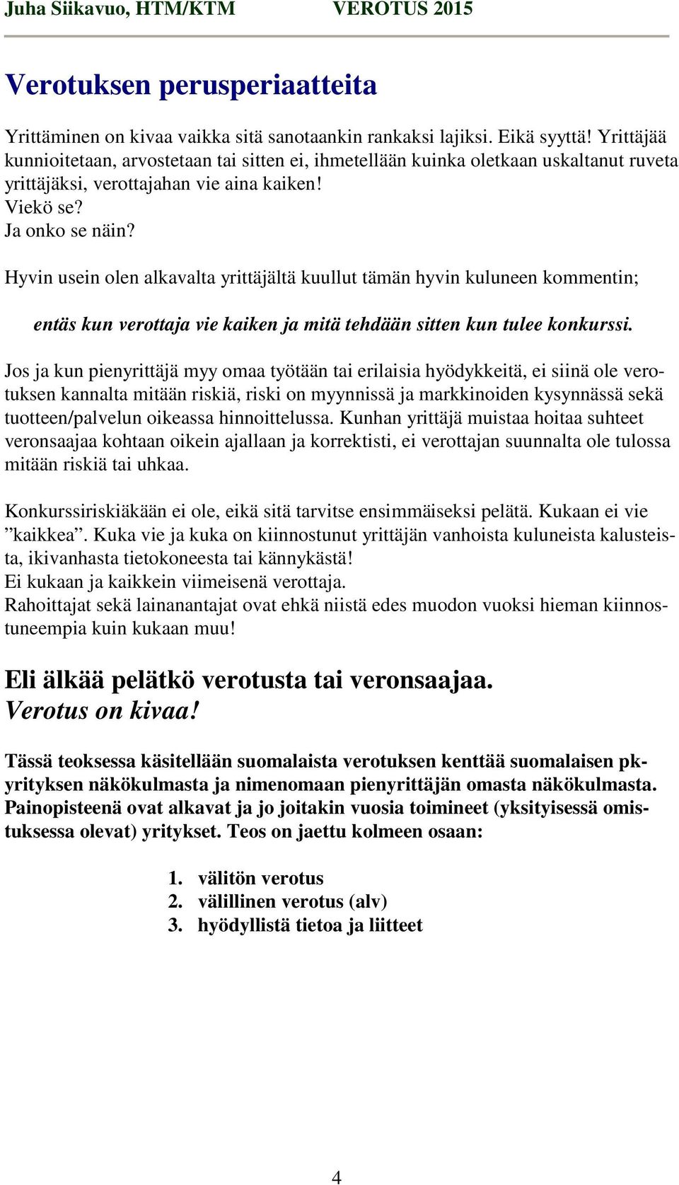 Hyvin usein olen alkavalta yrittäjältä kuullut tämän hyvin kuluneen kommentin; entäs kun verottaja vie kaiken ja mitä tehdään sitten kun tulee konkurssi.