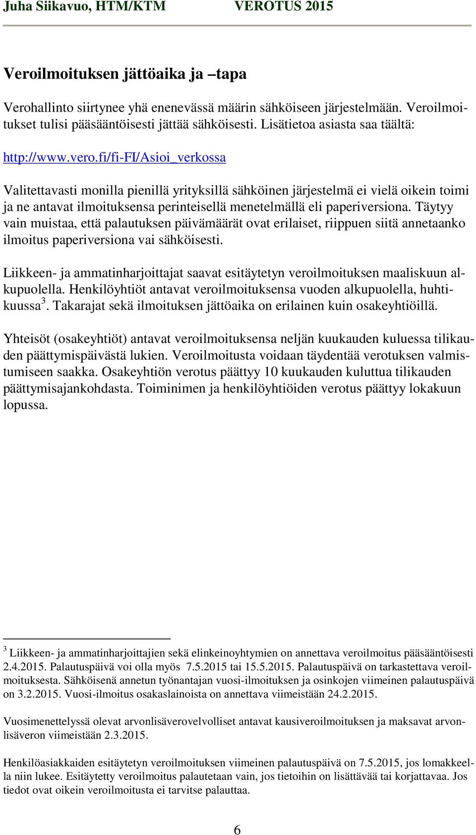 fi/fi-fi/asioi_verkossa Valitettavasti monilla pienillä yrityksillä sähköinen järjestelmä ei vielä oikein toimi ja ne antavat ilmoituksensa perinteisellä menetelmällä eli paperiversiona.