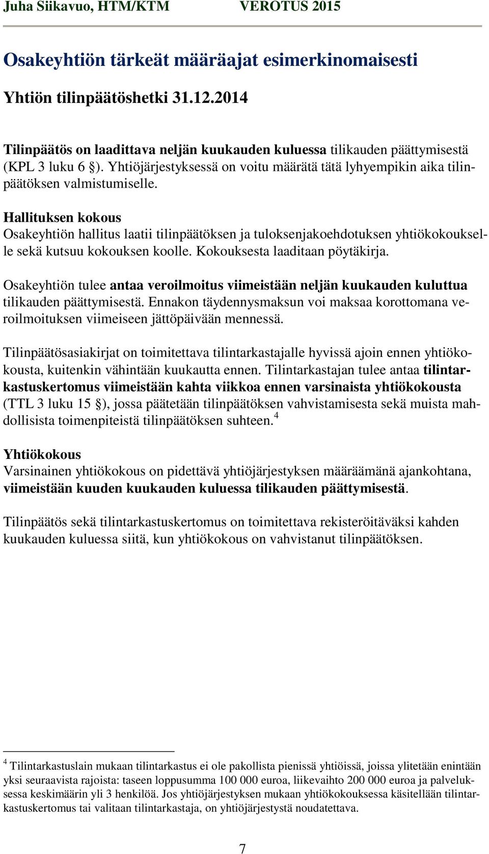 Hallituksen kokous Osakeyhtiön hallitus laatii tilinpäätöksen ja tuloksenjakoehdotuksen yhtiökokoukselle sekä kutsuu kokouksen koolle. Kokouksesta laaditaan pöytäkirja.