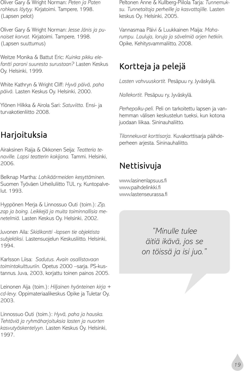 Harjoituksia Airaksinen Raija & Okkonen Seija: Teatteria tenaville. Lapsi teatterin kokijana. Tammi. Helsinki, 2006. Belknap Martha: Lohikäärmeiden kesyttäminen.