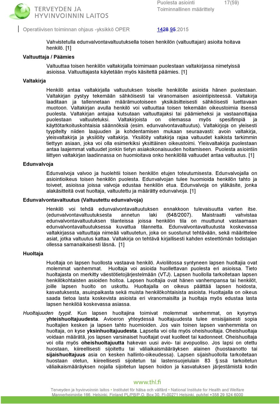 [1] Henkilö antaa valtakirjalla valtuutuksen toiselle henkilölle asioida hänen puolestaan. Valtakirjan pystyy tekemään sähköisesti tai viranomaisen asiointipisteessä.