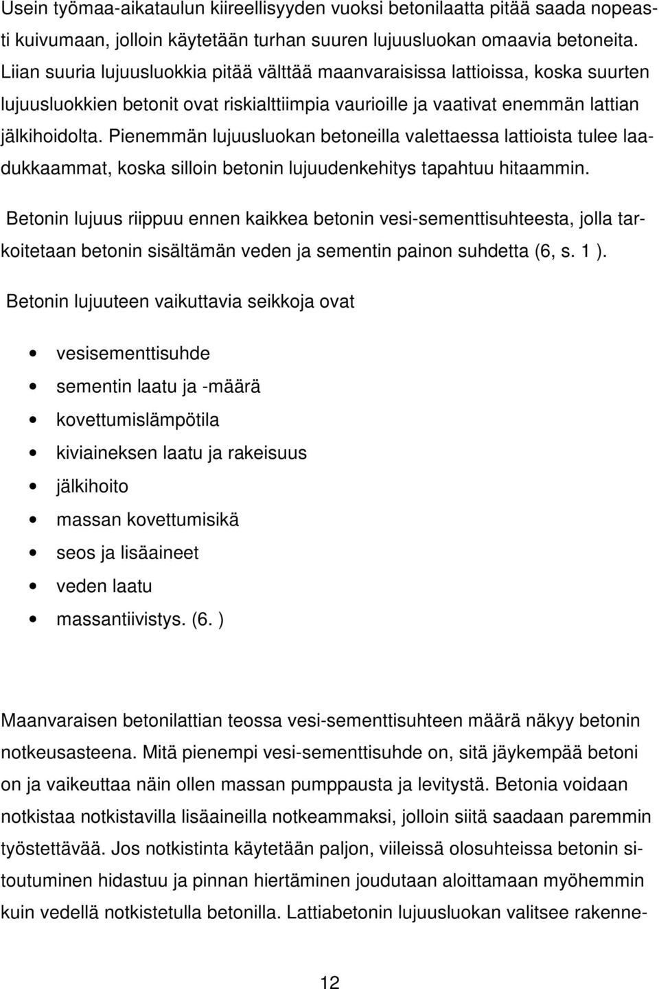 Pienemmän lujuusluokan betoneilla valettaessa lattioista tulee laadukkaammat, koska silloin betonin lujuudenkehitys tapahtuu hitaammin.