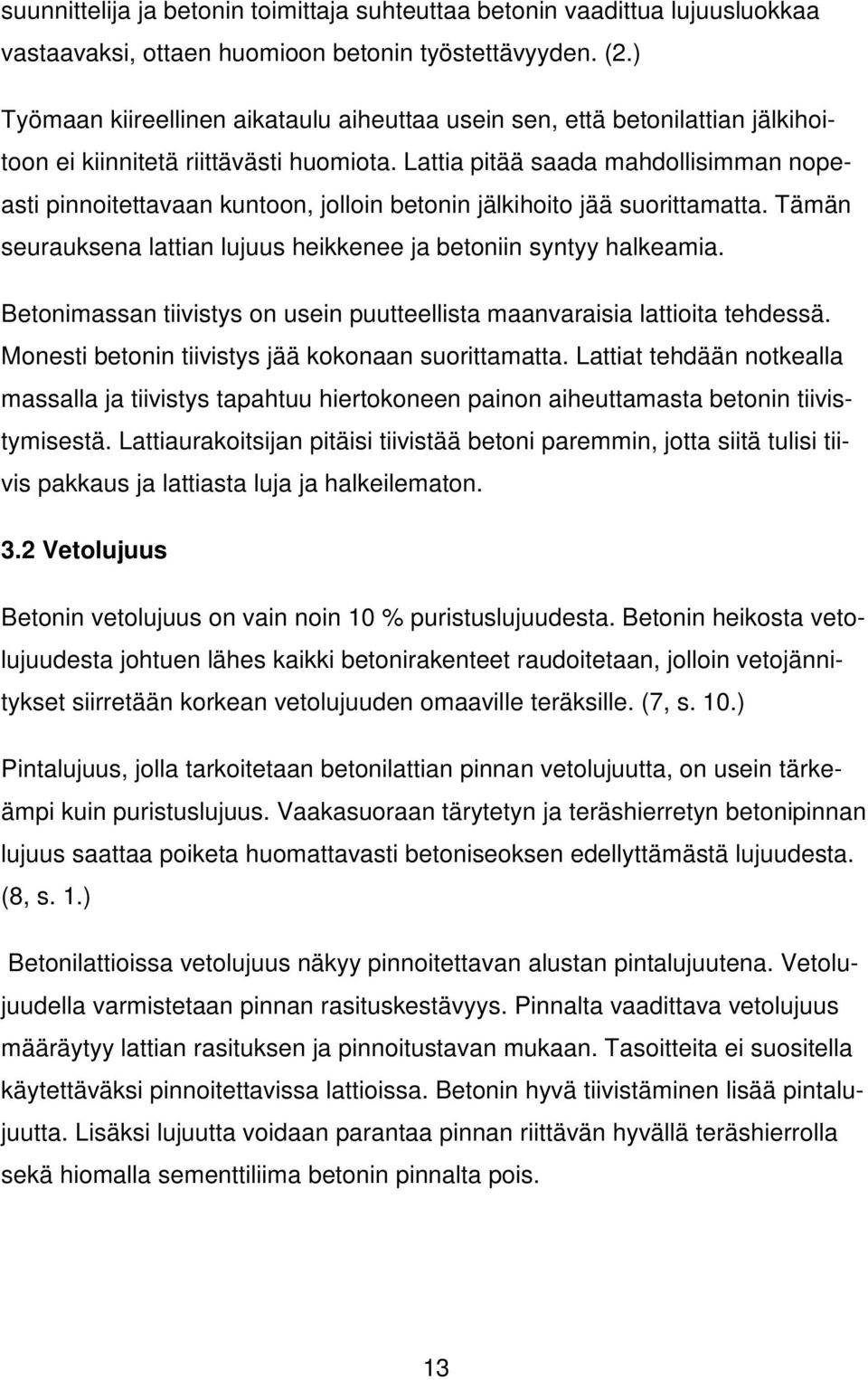 Lattia pitää saada mahdollisimman nopeasti pinnoitettavaan kuntoon, jolloin betonin jälkihoito jää suorittamatta. Tämän seurauksena lattian lujuus heikkenee ja betoniin syntyy halkeamia.