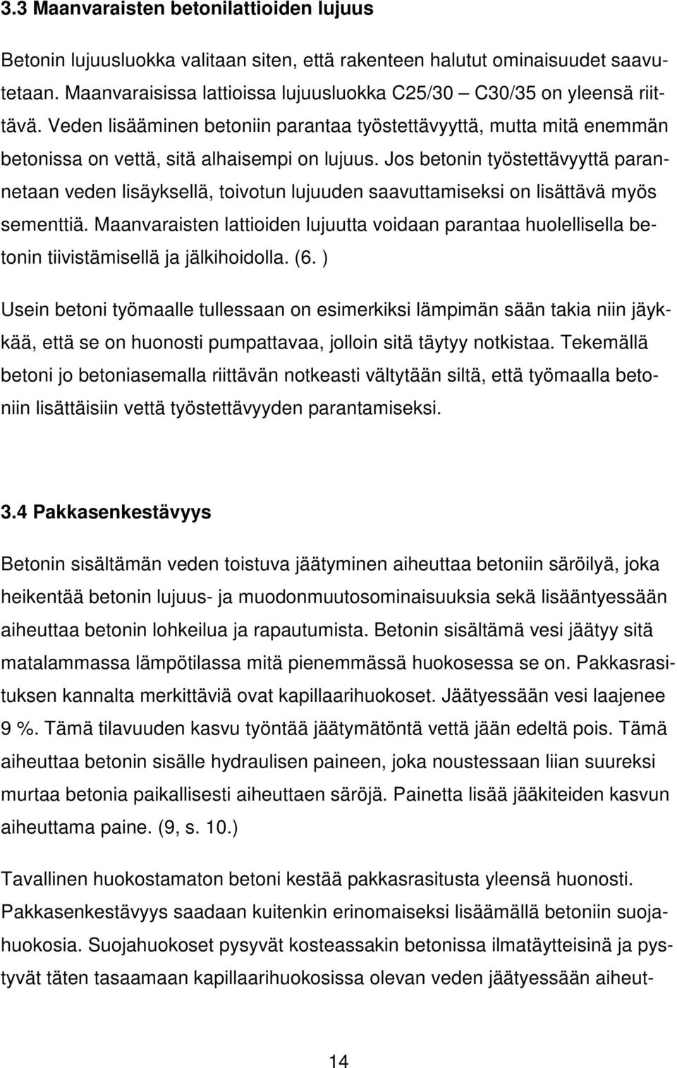 Jos betonin työstettävyyttä parannetaan veden lisäyksellä, toivotun lujuuden saavuttamiseksi on lisättävä myös sementtiä.