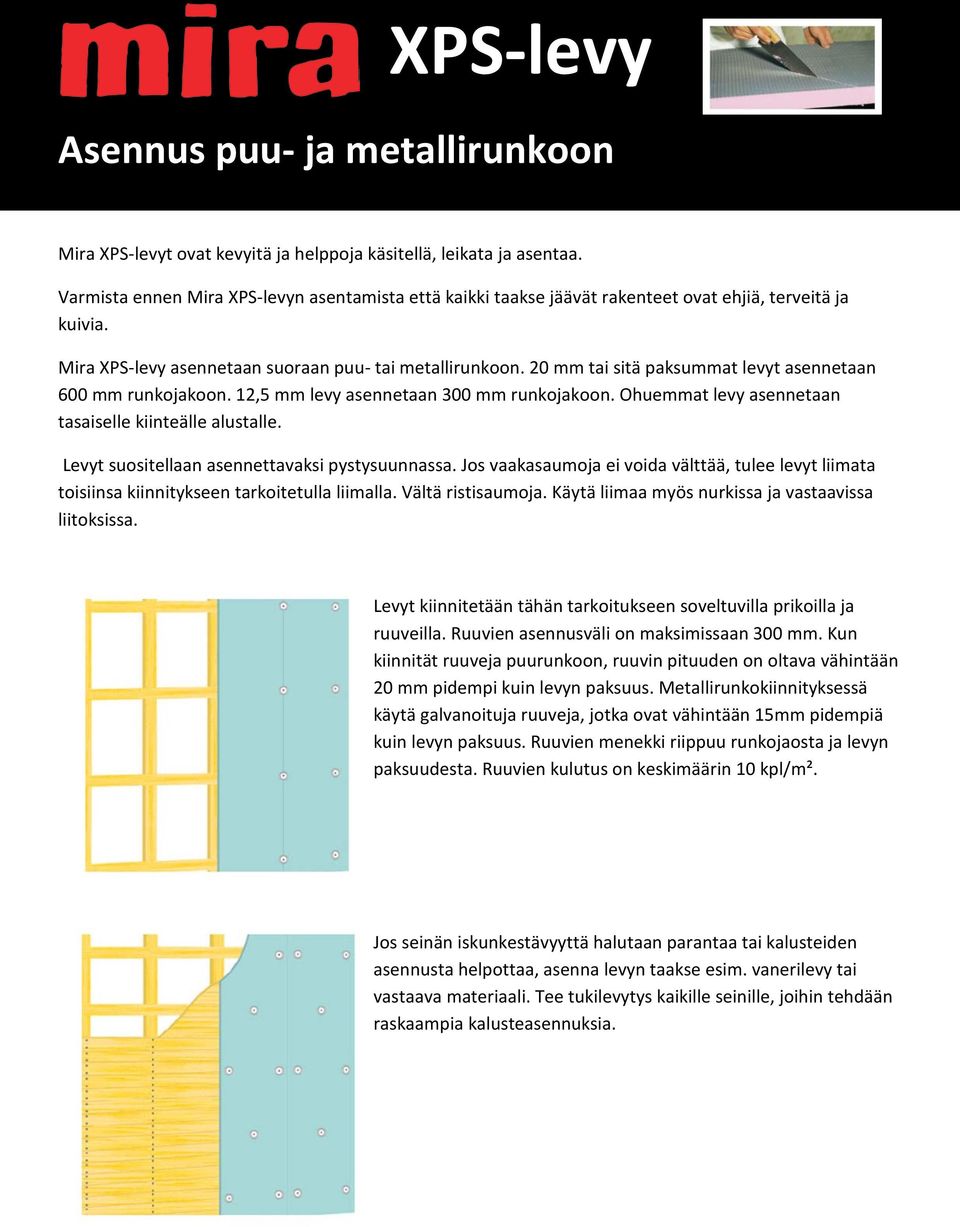 20 mm tai sitä paksummat levyt asennetaan 600 mm runkojakoon. 12,5 mm levy asennetaan 300 mm runkojakoon. Ohuemmat levy asennetaan tasaiselle kiinteälle alustalle.