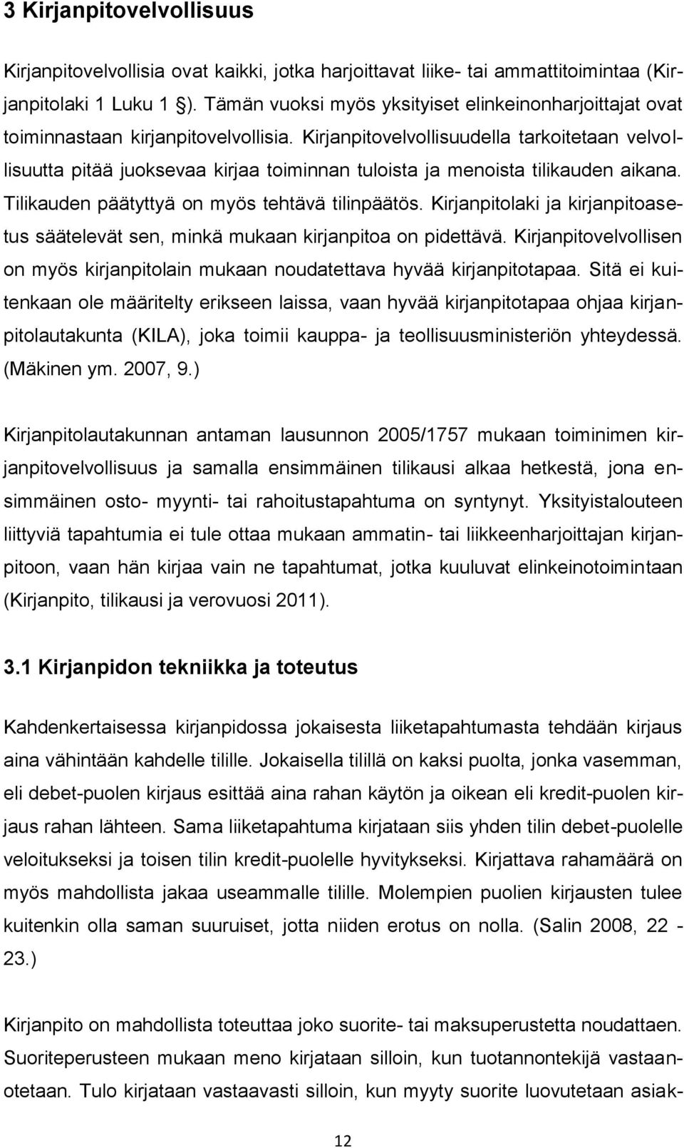 Kirjanpitovelvollisuudella tarkoitetaan velvollisuutta pitää juoksevaa kirjaa toiminnan tuloista ja menoista tilikauden aikana. Tilikauden päätyttyä on myös tehtävä tilinpäätös.