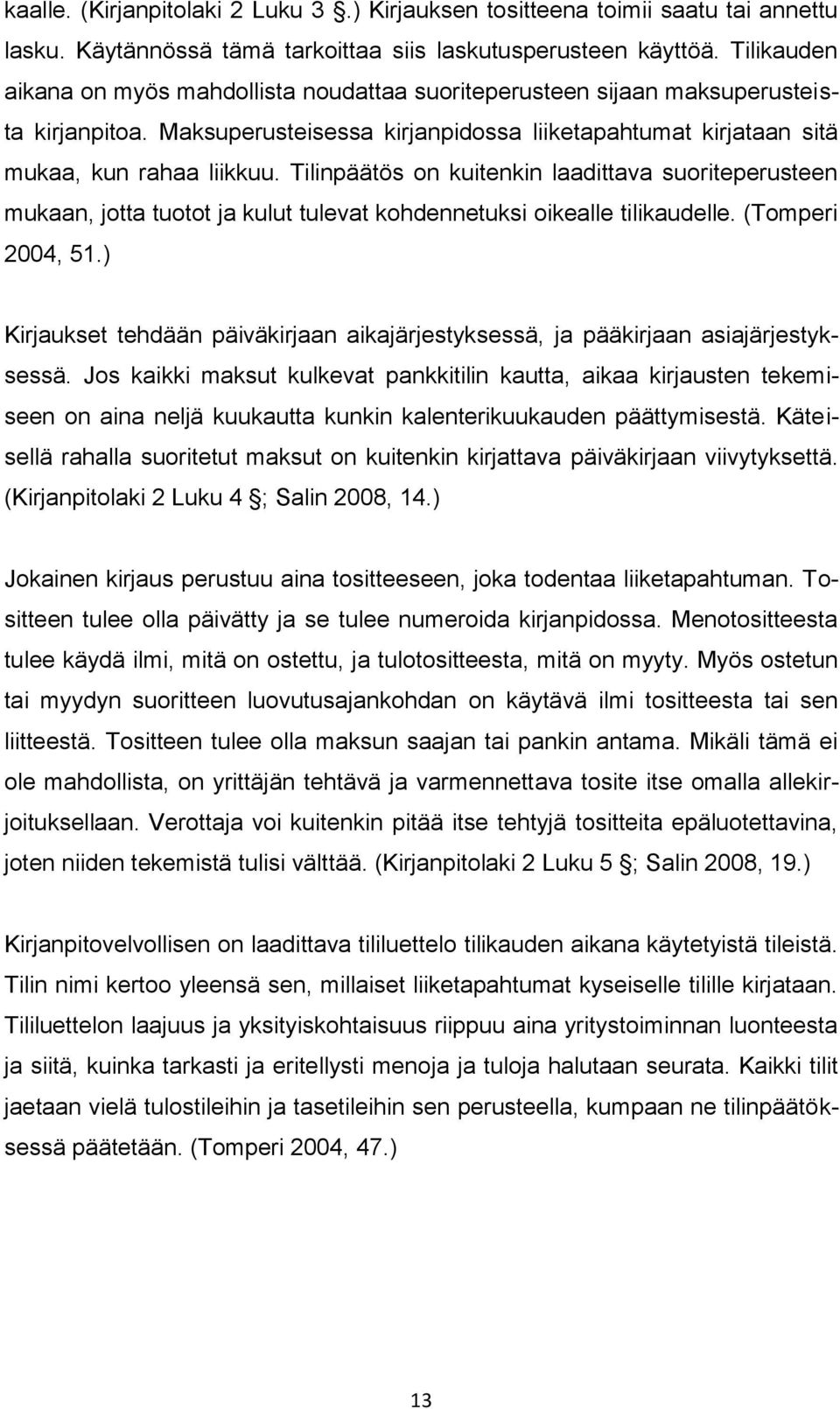 Tilinpäätös on kuitenkin laadittava suoriteperusteen mukaan, jotta tuotot ja kulut tulevat kohdennetuksi oikealle tilikaudelle. (Tomperi 2004, 51.