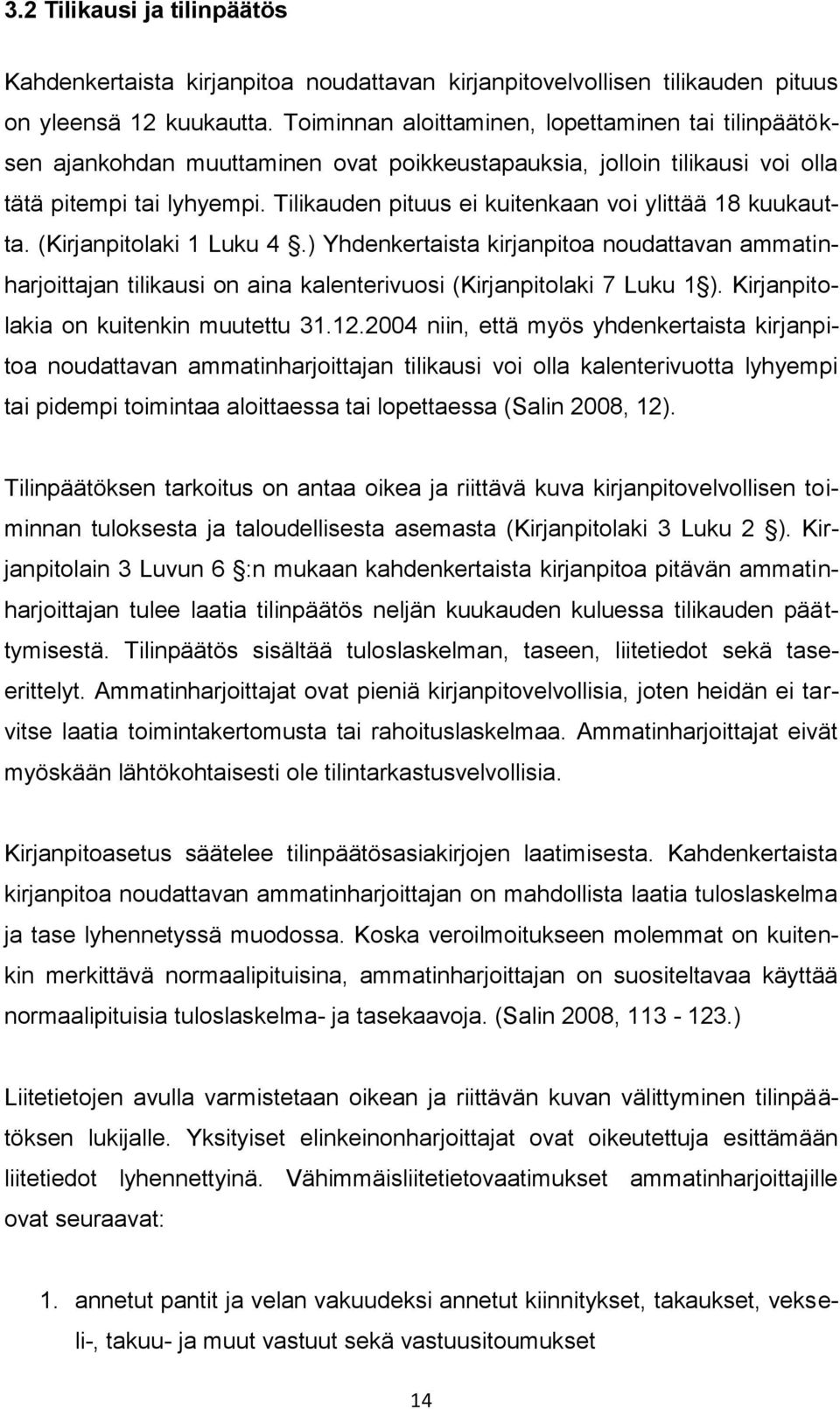 Tilikauden pituus ei kuitenkaan voi ylittää 18 kuukautta. (Kirjanpitolaki 1 Luku 4.