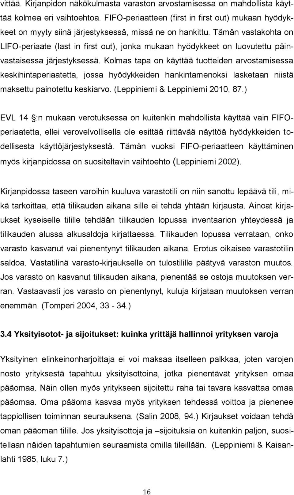 Tämän vastakohta on LIFO-periaate (last in first out), jonka mukaan hyödykkeet on luovutettu päinvastaisessa järjestyksessä.