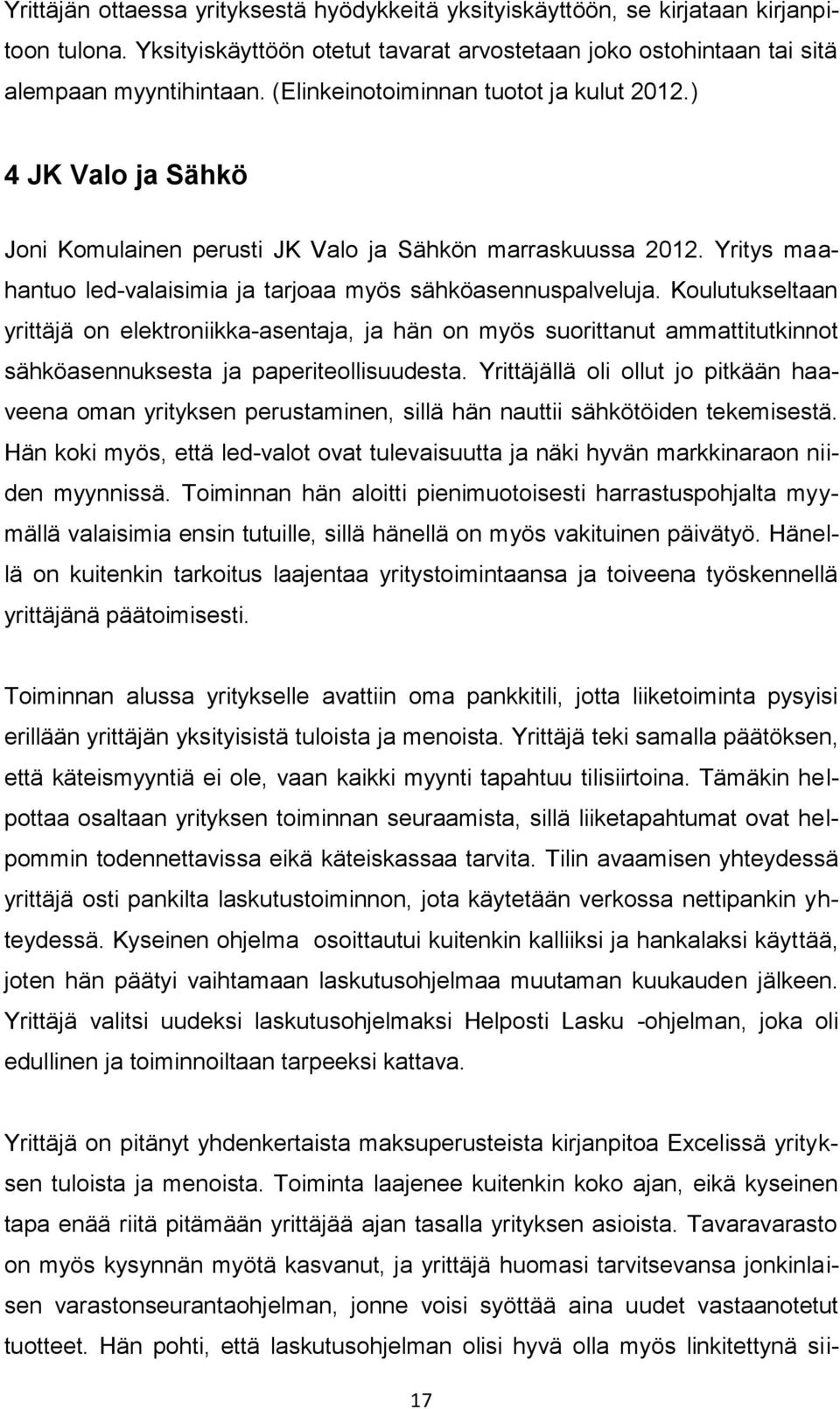 Koulutukseltaan yrittäjä on elektroniikka-asentaja, ja hän on myös suorittanut ammattitutkinnot sähköasennuksesta ja paperiteollisuudesta.