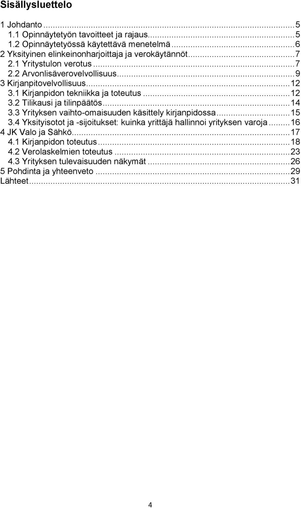 1 Kirjanpidon tekniikka ja toteutus... 12 3.2 Tilikausi ja tilinpäätös... 14 3.3 Yrityksen vaihto-omaisuuden käsittely kirjanpidossa... 15 3.