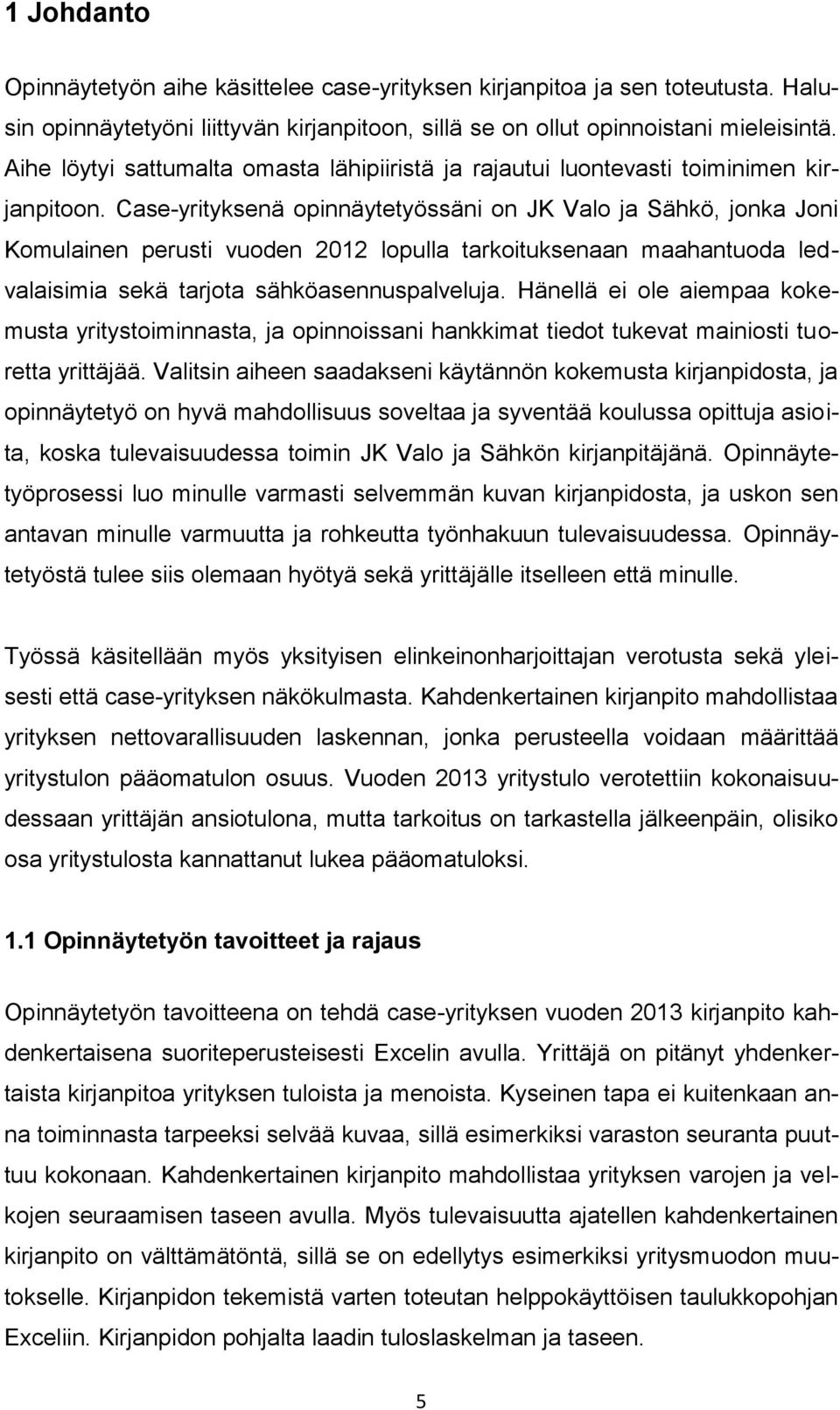 Case-yrityksenä opinnäytetyössäni on JK Valo ja Sähkö, jonka Joni Komulainen perusti vuoden 2012 lopulla tarkoituksenaan maahantuoda ledvalaisimia sekä tarjota sähköasennuspalveluja.