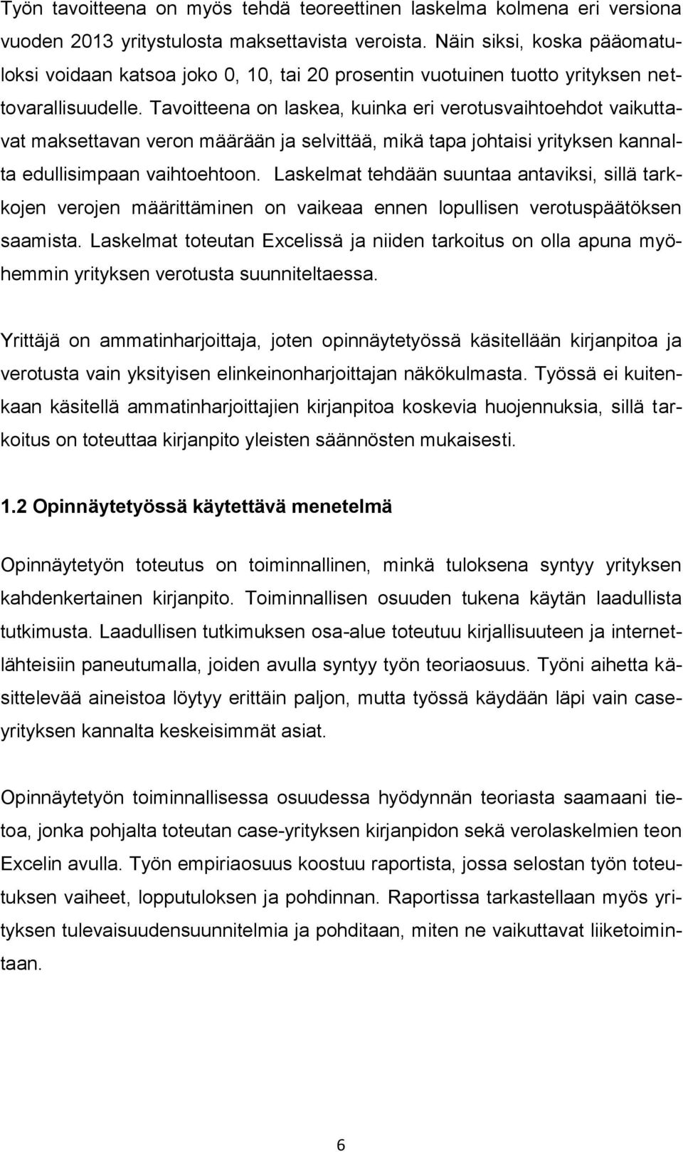 Tavoitteena on laskea, kuinka eri verotusvaihtoehdot vaikuttavat maksettavan veron määrään ja selvittää, mikä tapa johtaisi yrityksen kannalta edullisimpaan vaihtoehtoon.