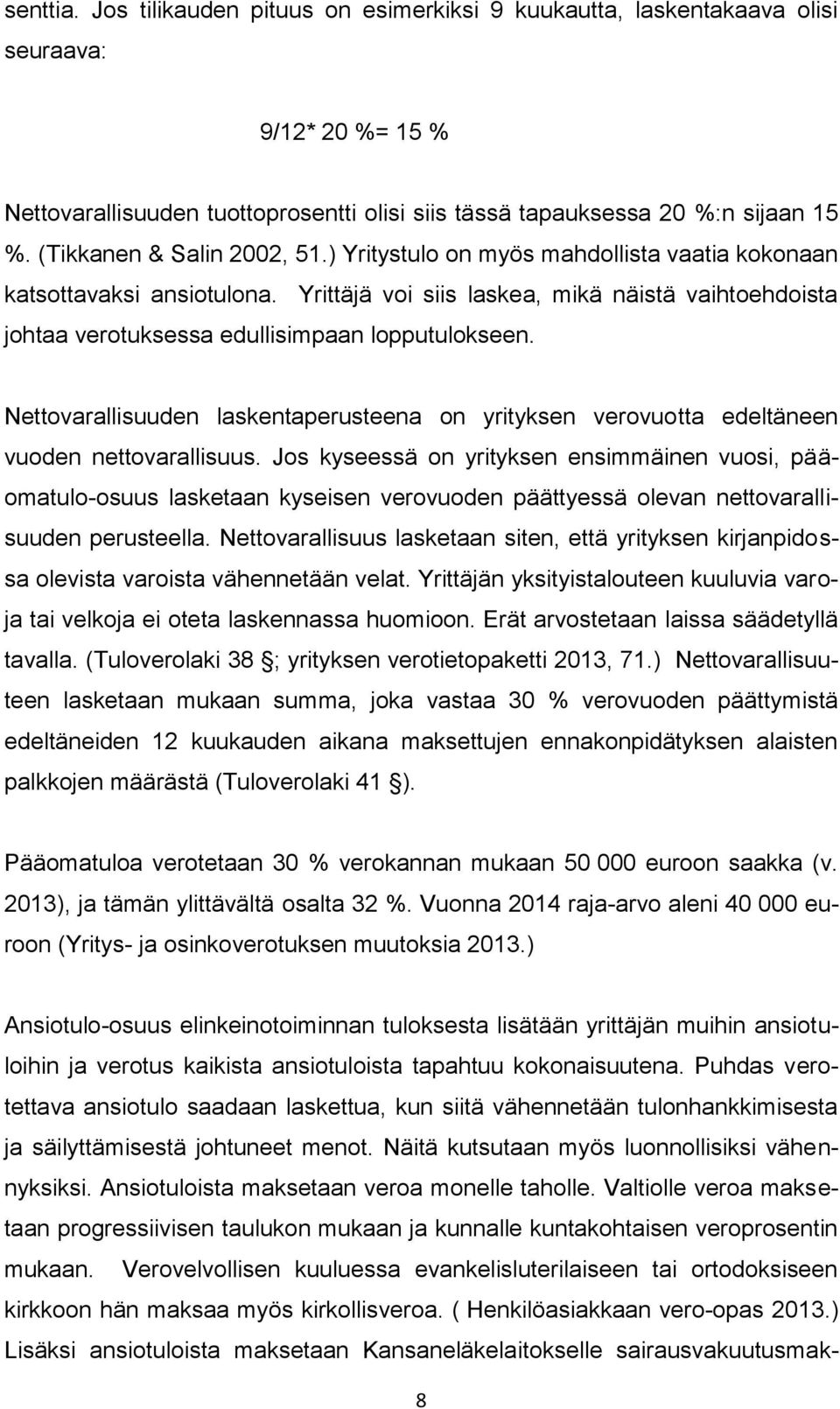 Yrittäjä voi siis laskea, mikä näistä vaihtoehdoista johtaa verotuksessa edullisimpaan lopputulokseen. Nettovarallisuuden laskentaperusteena on yrityksen verovuotta edeltäneen vuoden nettovarallisuus.