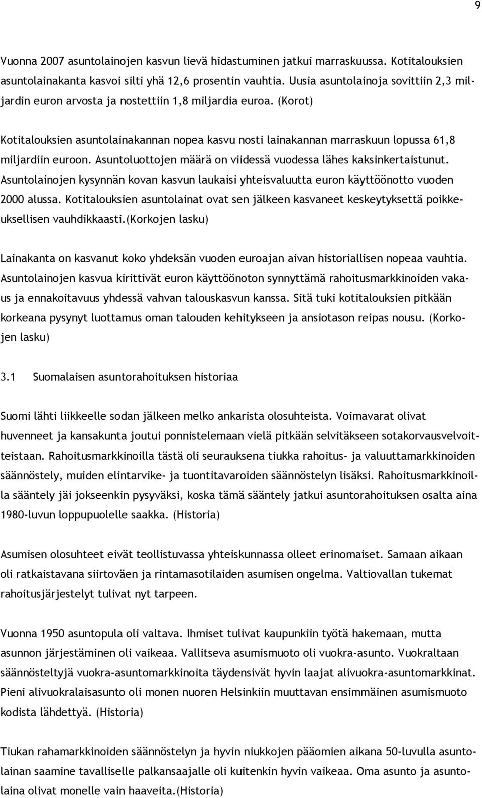 (Korot) Kotitalouksien asuntolainakannan nopea kasvu nosti lainakannan marraskuun lopussa 61,8 miljardiin euroon. Asuntoluottojen määrä on viidessä vuodessa lähes kaksinkertaistunut.