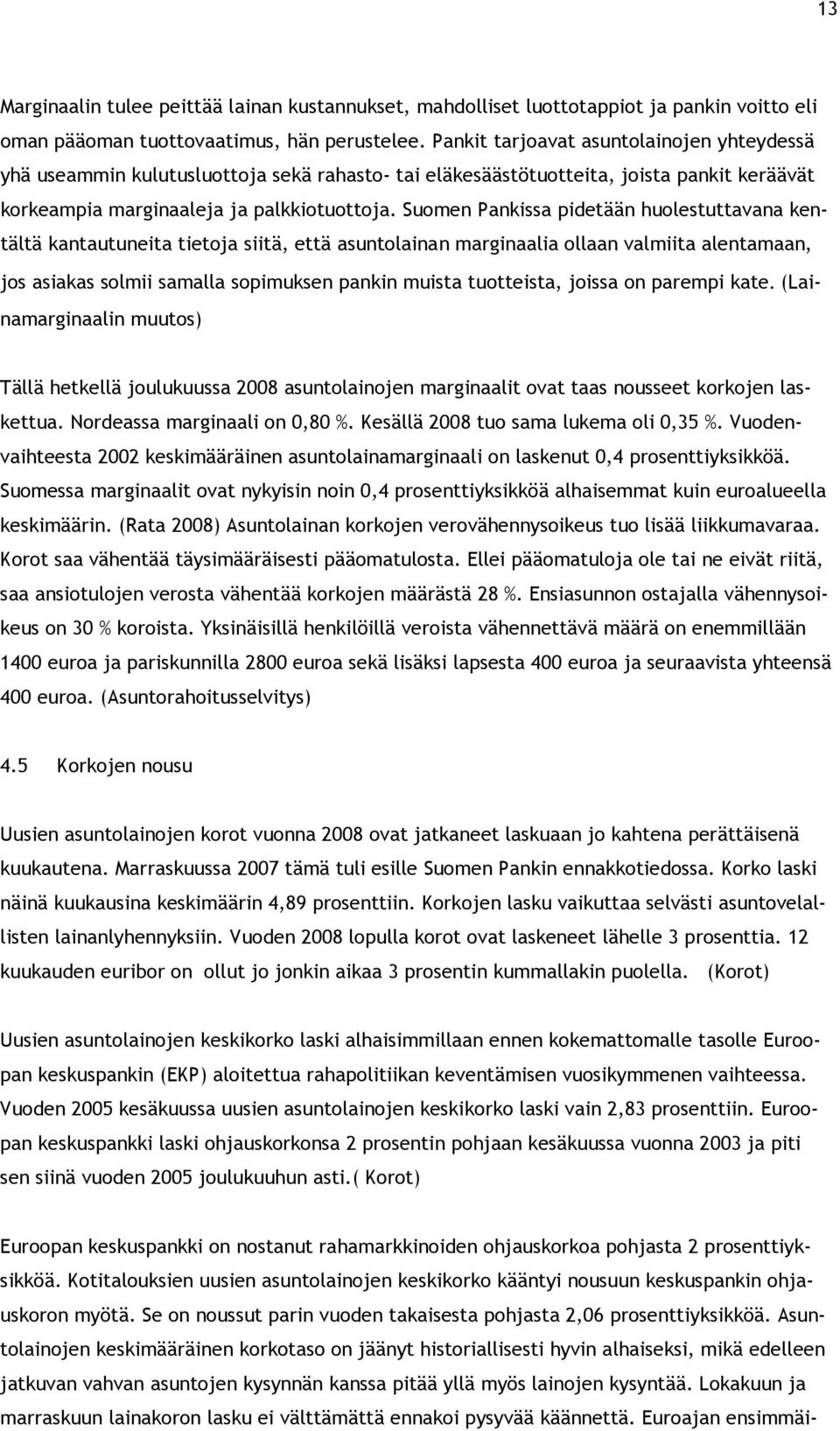 Suomen Pankissa pidetään huolestuttavana kentältä kantautuneita tietoja siitä, että asuntolainan marginaalia ollaan valmiita alentamaan, jos asiakas solmii samalla sopimuksen pankin muista