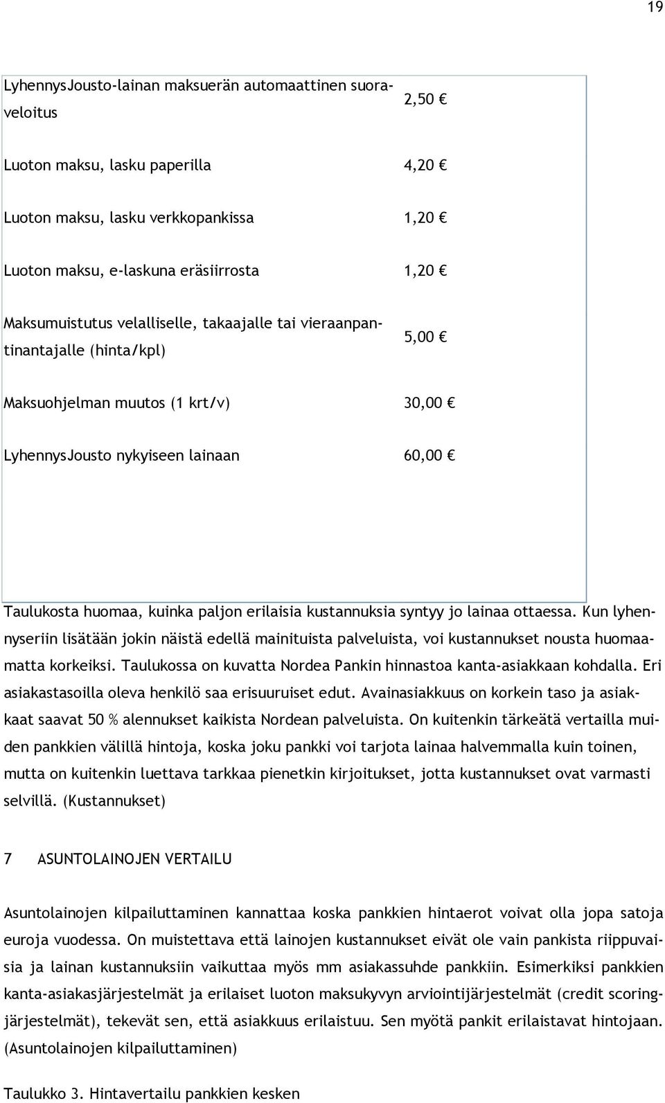 kustannuksia syntyy jo lainaa ottaessa. Kun lyhennyseriin lisätään jokin näistä edellä mainituista palveluista, voi kustannukset nousta huomaamatta korkeiksi.