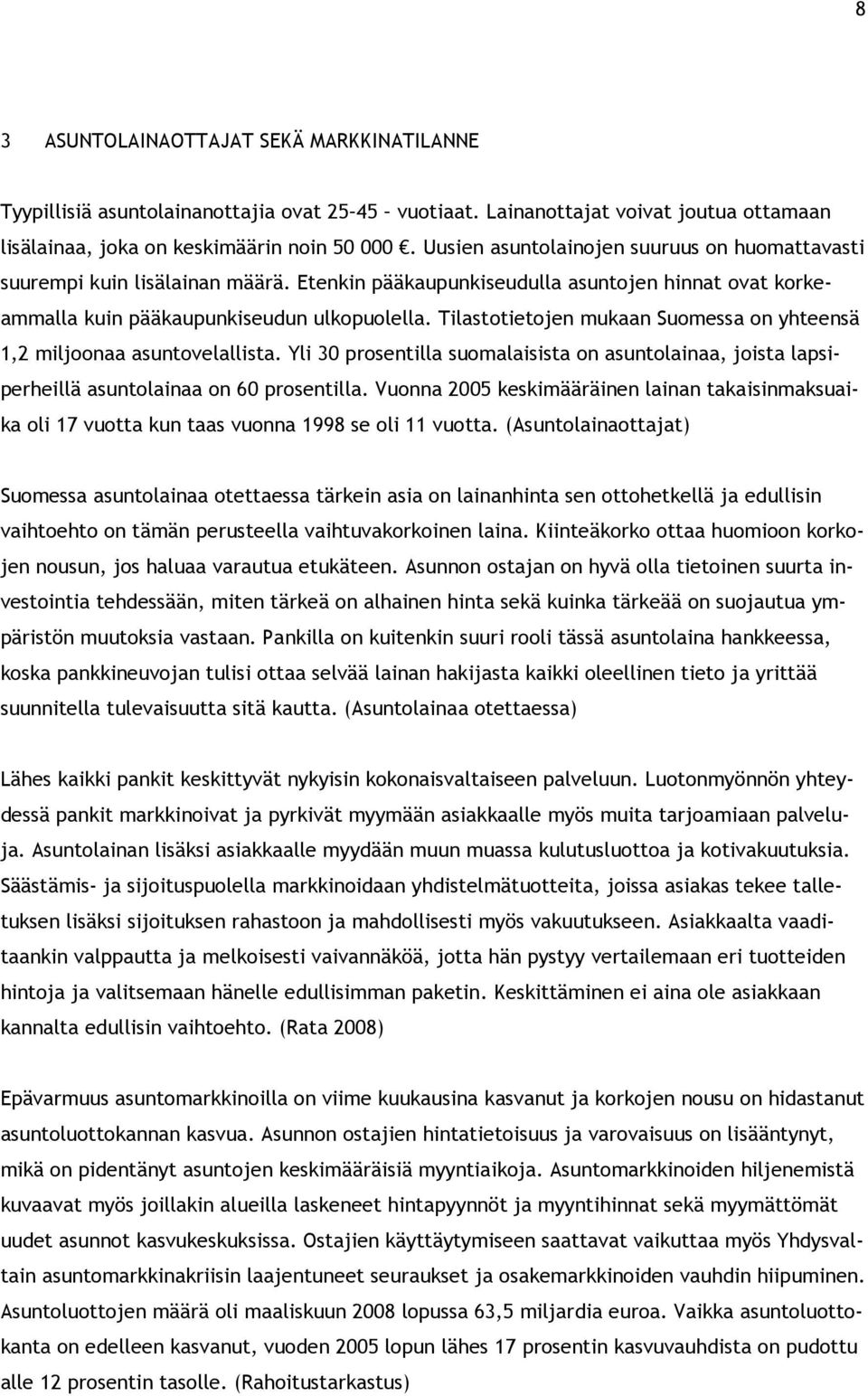 Tilastotietojen mukaan Suomessa on yhteensä 1,2 miljoonaa asuntovelallista. Yli 30 prosentilla suomalaisista on asuntolainaa, joista lapsiperheillä asuntolainaa on 60 prosentilla.