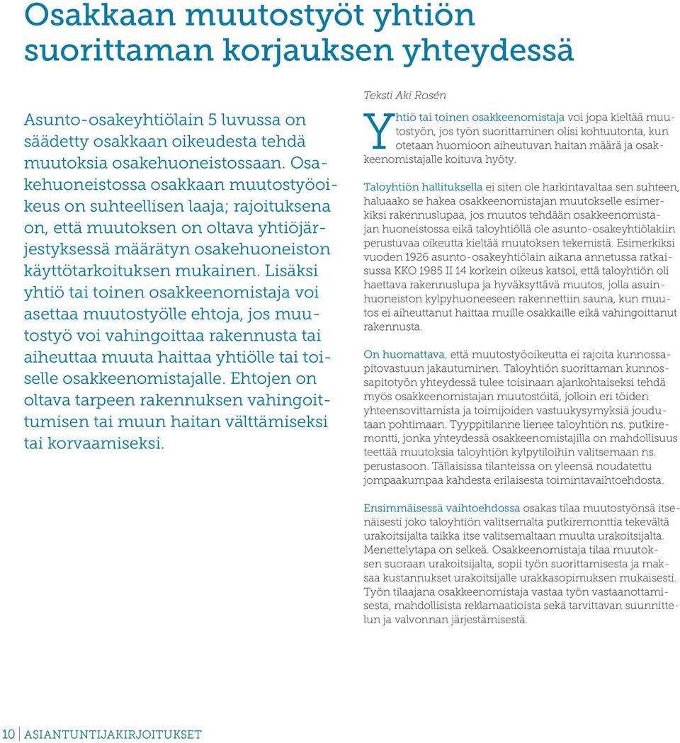 Lisäksi yhtiö tai toinen osakkeenomistaja voi asettaa muutostyölle ehtoja, jos muutostyö voi vahingoittaa rakennusta tai aiheuttaa muuta haittaa yhtiölle tai toiselle osakkeenomistajalle.