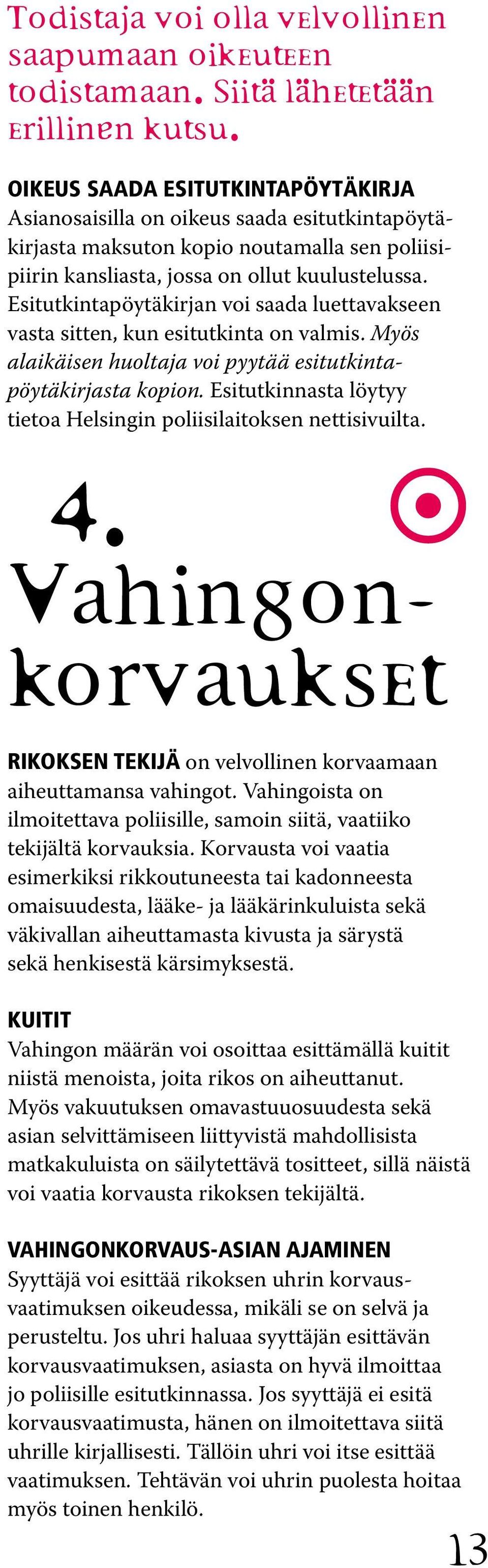 Esitutkintapöytäkirjan voi saada luettavakseen vasta sitten, kun esitutkinta on valmis. Myös alaikäisen huoltaja voi pyytää esitutkintapöytäkirjasta kopion.