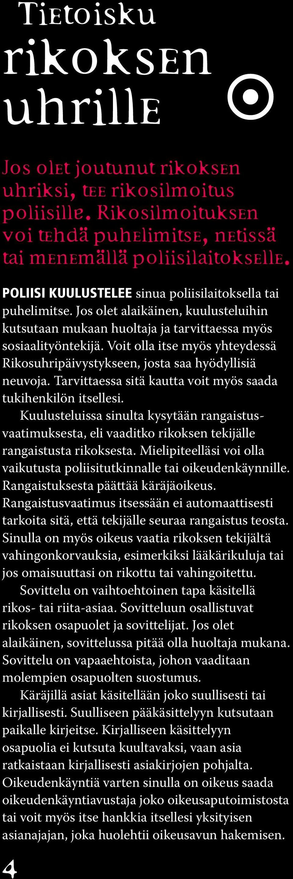 Voit olla itse myös yhteydessä Rikosuhripäivystykseen, josta saa hyödyllisiä neuvoja. Tarvittaessa sitä kautta voit myös saada tukihenkilön itsellesi.