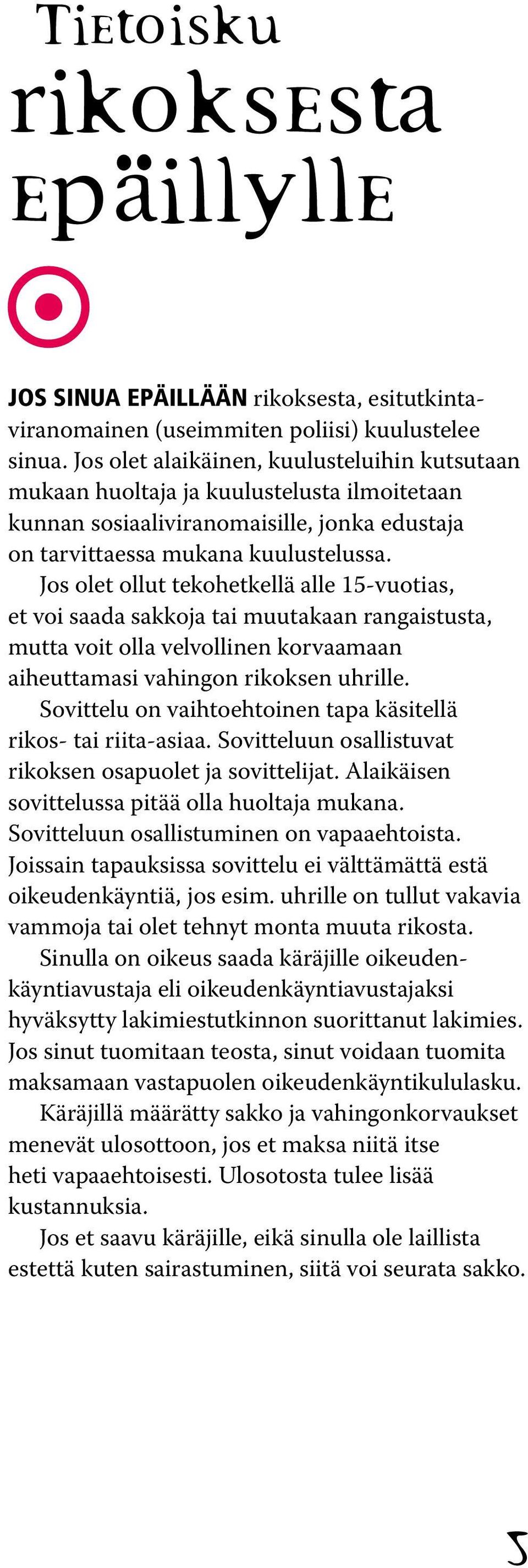 Jos olet ollut tekohetkellä alle 15-vuotias, et voi saada sakkoja tai muutakaan rangaistusta, mutta voit olla velvollinen korvaamaan aiheuttamasi vahingon rikoksen uhrille.