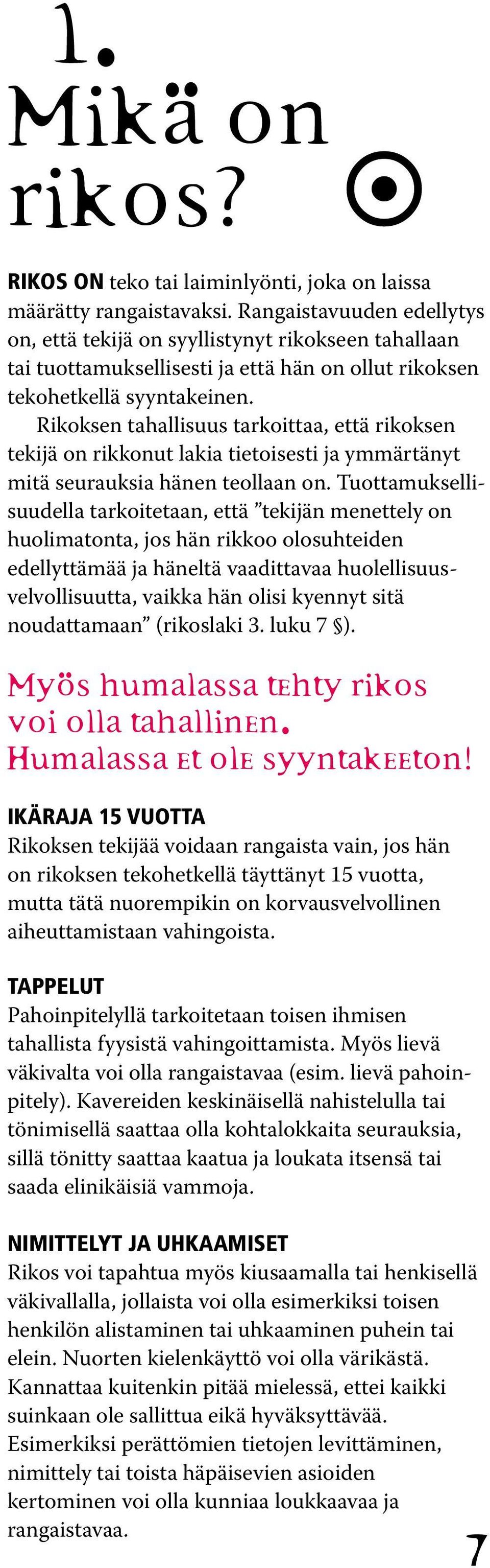 Rikoksen tahallisuus tarkoittaa, että rikoksen tekijä on rikkonut lakia tietoisesti ja ymmärtänyt mitä seurauksia hänen teollaan on.