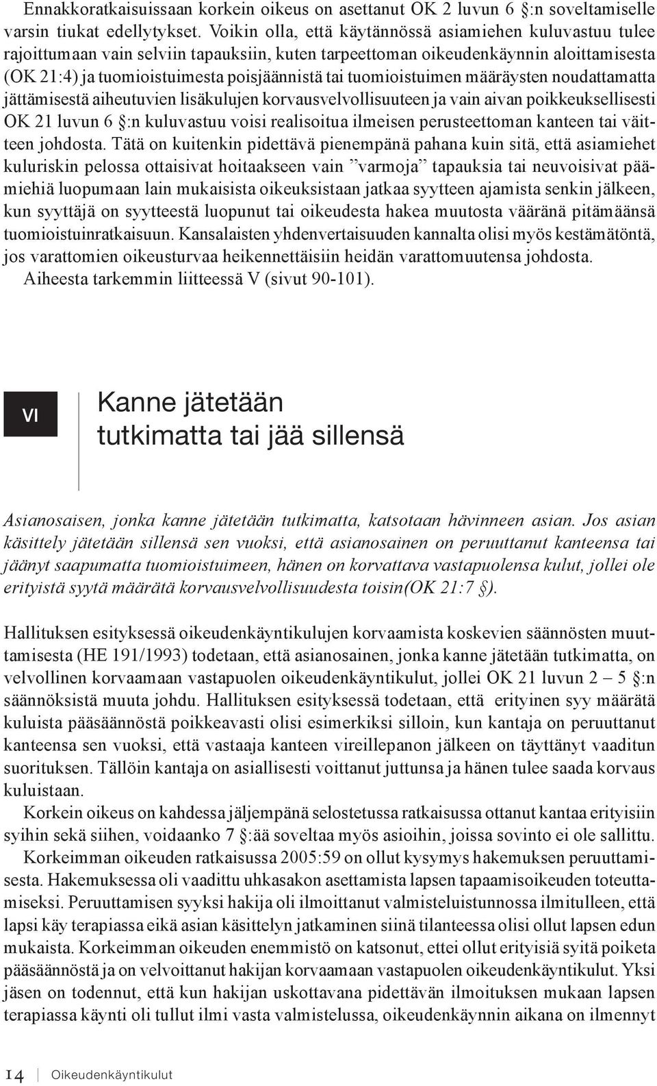 tuomioistuimen määräysten noudattamatta jättämisestä aiheutuvien lisäkulujen korvausvelvollisuuteen ja vain aivan poikkeuksellisesti OK 21 luvun 6 :n kuluvastuu voisi realisoitua ilmeisen