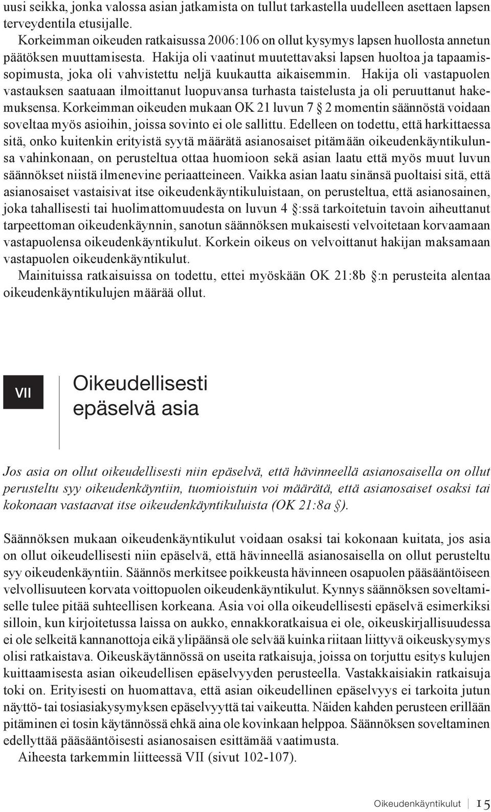 Hakija oli vaatinut muutettavaksi lapsen huoltoa ja tapaamissopimusta, joka oli vahvistettu neljä kuukautta aikaisemmin.