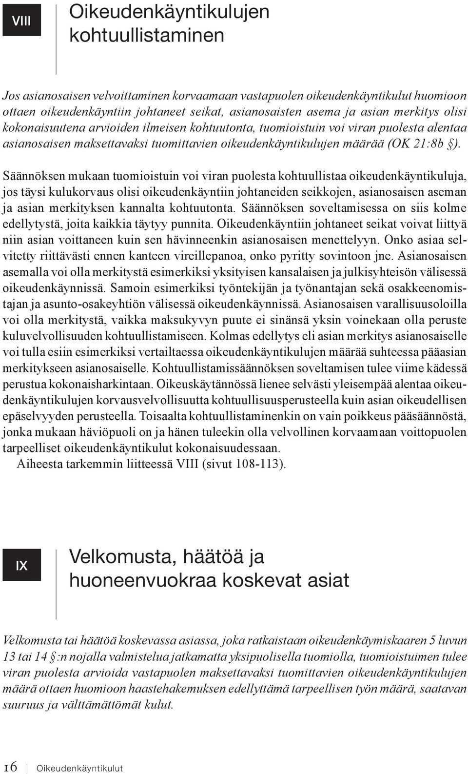 Säännöksen mukaan tuomioistuin voi viran puolesta kohtuullistaa oikeudenkäyntikuluja, jos täysi kulukorvaus olisi oikeudenkäyntiin johtaneiden seikkojen, asianosaisen aseman ja asian merkityksen