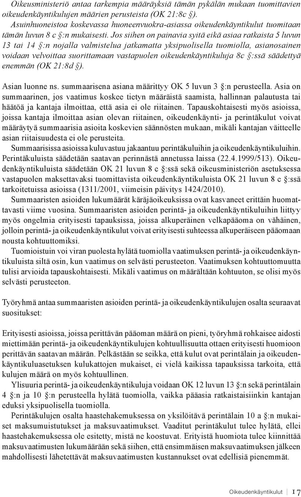 Jos siihen on painavia syitä eikä asiaa ratkaista 5 luvun 13 tai 14 :n nojalla valmistelua jatkamatta yksipuolisella tuomiolla, asianosainen voidaan velvoittaa suorittamaan vastapuolen