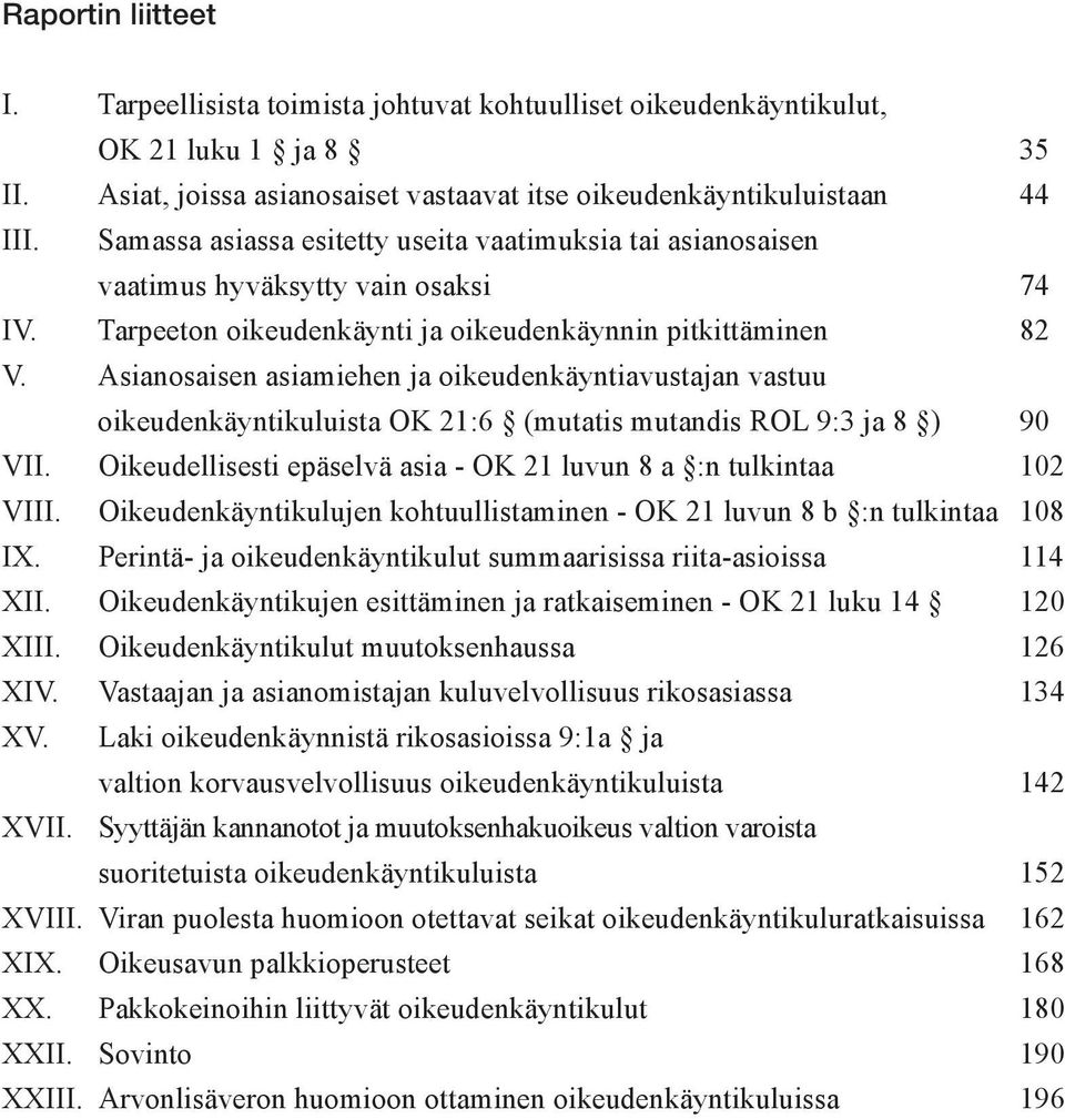 Asianosaisen asiamiehen ja oikeudenkäyntiavustajan vastuu oikeudenkäyntikuluista OK 21:6 (mutatis mutandis ROL 9:3 ja 8 ) 90 VII. Oikeudellisesti epäselvä asia - OK 21 luvun 8 a :n tulkintaa 102 VIII.