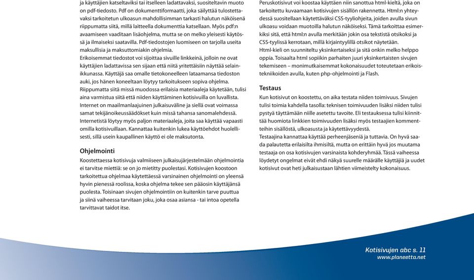 Myös pdf:n avaamiseen vaaditaan lisäohjelma, mutta se on melko yleisesti käytössä ja ilmaiseksi saatavilla. Pdf-tiedostojen luomiseen on tarjolla useita maksullisia ja maksuttomiakin ohjelmia.