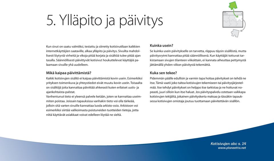 Mikä kaipaa päivittämistä? Kaikki kotisivujen sisältö ei kaipaa päivittämistä kovin usein. Esimerkiksi yrityksen toimenkuva ja yhteystiedot eivät muutu kovin usein.