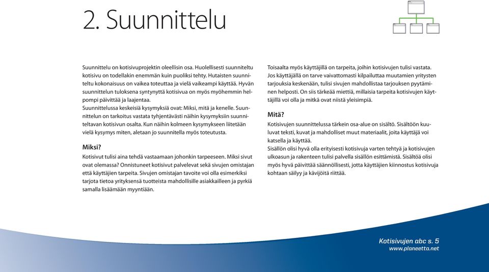 Suunnittelussa keskeisiä kysymyksiä ovat: Miksi, mitä ja kenelle. Suunnittelun on tarkoitus vastata tyhjentävästi näihin kysymyksiin suunniteltavan kotisivun osalta.