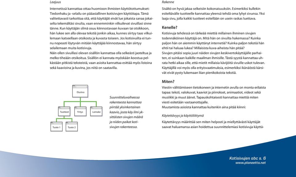 Kun käyttäjän silmä osuu kiinnostavaan kuvaan tai otsikkoon, hän lukee sen alla olevaa tekstiä jonkin aikaa, kunnes siirtyy taas vilkuilemaan katseellaan otsikosta ja kuvasta toiseen.